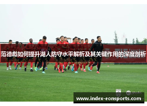 范德彪如何提升湖人防守水平解析及其关键作用的深度剖析