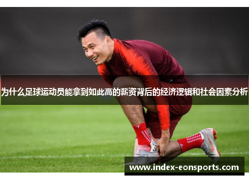 为什么足球运动员能拿到如此高的薪资背后的经济逻辑和社会因素分析 为什么足球运动员能拿到如此高的薪资背后的经济逻辑和社会因素分析