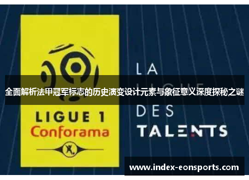 全面解析法甲冠军标志的历史演变设计元素与象征意义深度探秘之谜