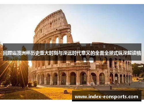 回顾庙澳洲杯历史重大时刻与深远时代意义的全面全景式纵深解读稿