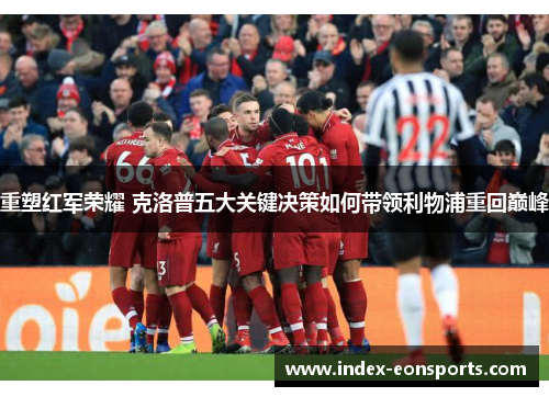 重塑红军荣耀 克洛普五大关键决策如何带领利物浦重回巅峰